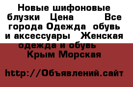 Новые шифоновые блузки › Цена ­ 450 - Все города Одежда, обувь и аксессуары » Женская одежда и обувь   . Крым,Морская